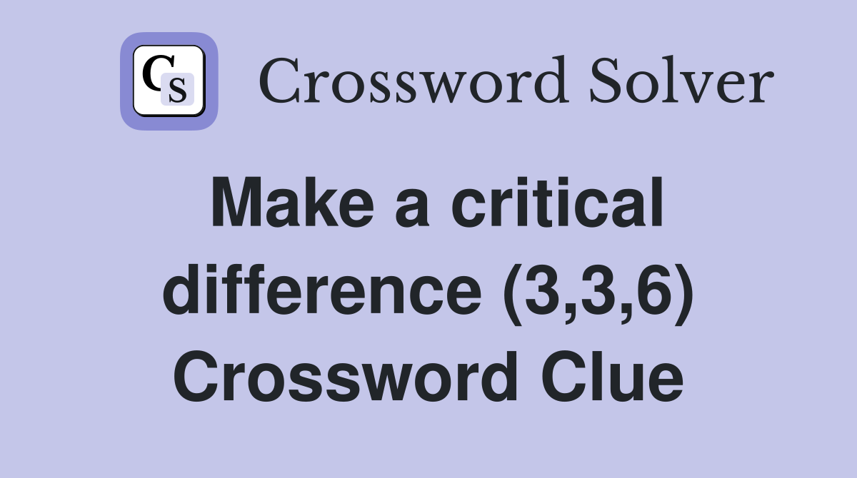 Make a critical difference (3,3,6) Crossword Clue Answers Crossword Solver